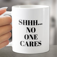SHHH... Niemand kümmert sich um die Tasse des Kaff