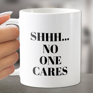 SHHH... Niemand kümmert sich um die Tasse des Kaff