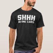 Shhh Niemand kümmert sich um sarkastische Neuheit T-Shirt (Vorderseite)
