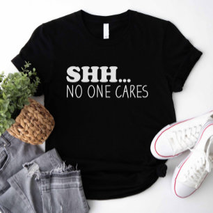 Shhh Niemand kümmert sich um T-Shirt