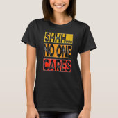 Shhh no one cares T-Shirt (Vorderseite)