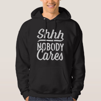 SHHH NOBODY CARES Hoodie