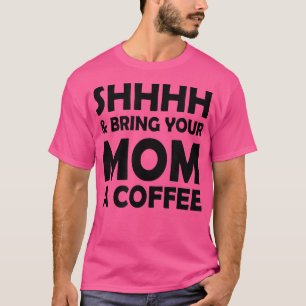 Shhhhh und bringen Sie Ihrer Mama ein Kaffee-Funny T-Shirt