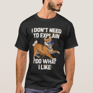 Shiba Inu Ich brauche nicht zu erklären, ich tue,  T-Shirt