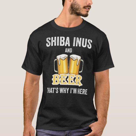 Shiba Inus and Beer deshalb bin ich hier T-Shirt (Vorderseite)
