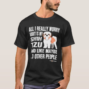 Shih Tzu alles, worüber ich mir wirklich Sorgen ma T-Shirt