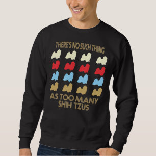 Shih Tzu Dog Es gibt so etwas wie zu viele Sweatshirt