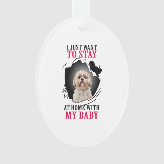 Shih Tzu I Just Want To Stay At Home With My Baby Ornament (Vorderseite)