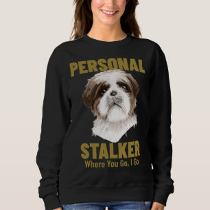 Shih Tzu Personal Stalker Wohin du gehst Sweatshirt