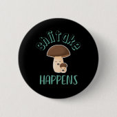 Shiitake Happens Funny Sarcastic Mushroom Puns Button (Vorderseite)