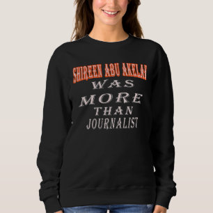 Shireen Abu Akleh war mehr als Journalist Quote s Sweatshirt