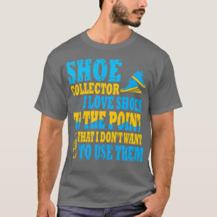 Shoe Collector I Liebe zeigt bis zu dem Punkt, den T-Shirt