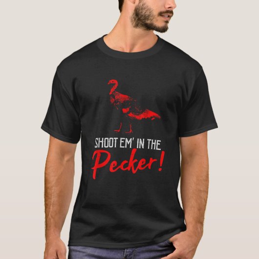 Shoot Em in Pecker Funny Turkey Jagd Geschenk T-Shirt (Vorderseite)