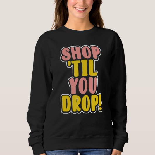 Shop, bis Sie fallen Sweatshirt (Vorderseite)