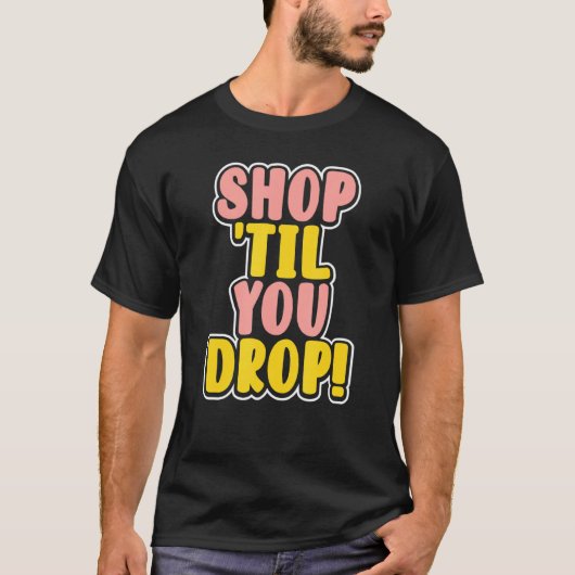 Shop, bis Sie fallen T-Shirt (Vorderseite)
