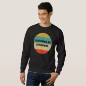 Shopper, ich würde lieber einkaufen sweatshirt (Vorne ganz)