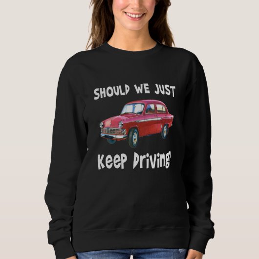 Should We Just Keep Driving Outfits Quotes Music Sweatshirt (Vorderseite)