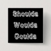 Shoulda Woulda Coulda Button (Vorderseite)