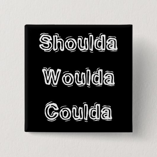 Shoulda Woulda Coulda Button (Vorderseite)