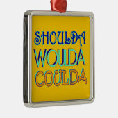 Shoulda Woulda Coulda Ornament Aus Metall (Rechts)