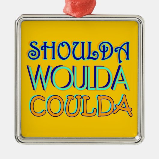 Shoulda Woulda Coulda Ornament Aus Metall (Vorne)