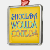 Shoulda Woulda Coulda Ornament Aus Metall (Links)