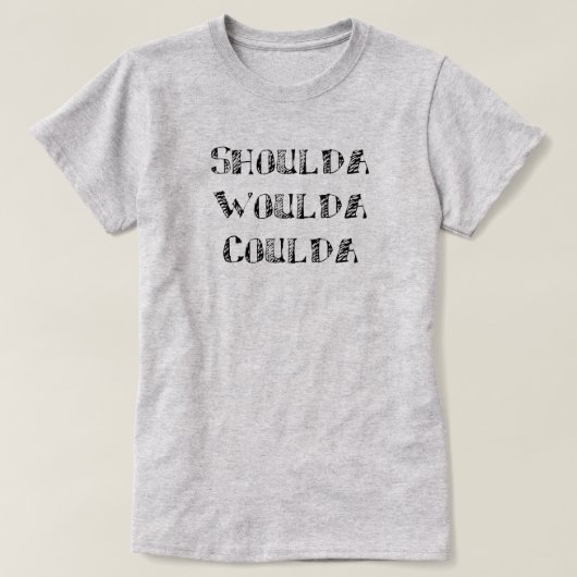 Shoulda Woulda Coulda T-Shirt (Design vorne)
