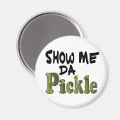 Show Me Da Pickle Magnet (Vorderseite/Rückseite)