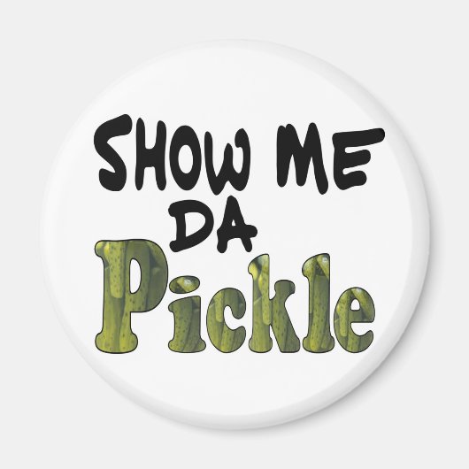 Show Me Da Pickle Magnet (Vorne)