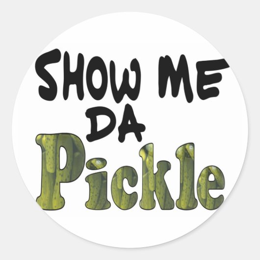 Show Me Da Pickle Runder Aufkleber (Vorderseite)