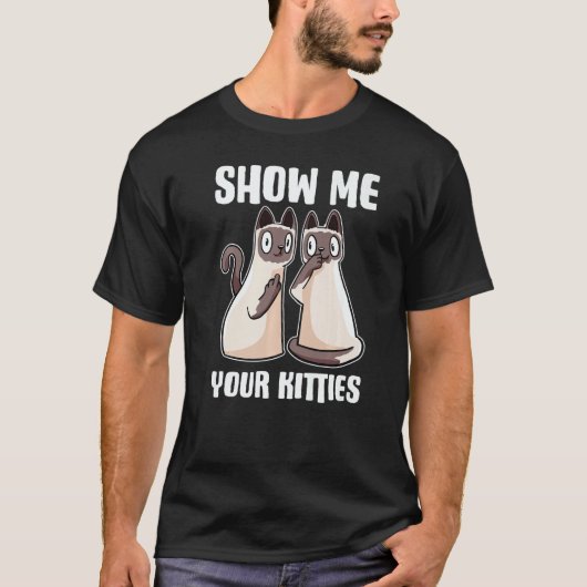 Show Me Your Kitties T-Shirt (Vorderseite)