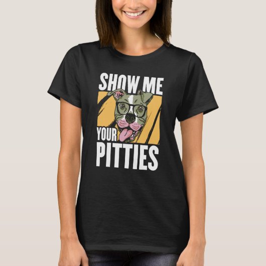 Show me your Pitties T-Shirt (Vorderseite)