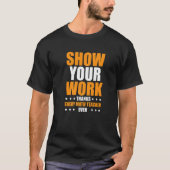 Show Your Work Thanks Every Math Teacher 1 T-Shirt (Vorderseite)