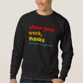 Show Your Work, Thanks - Every Math Teacher, Ever  Sweatshirt (Vorderseite)