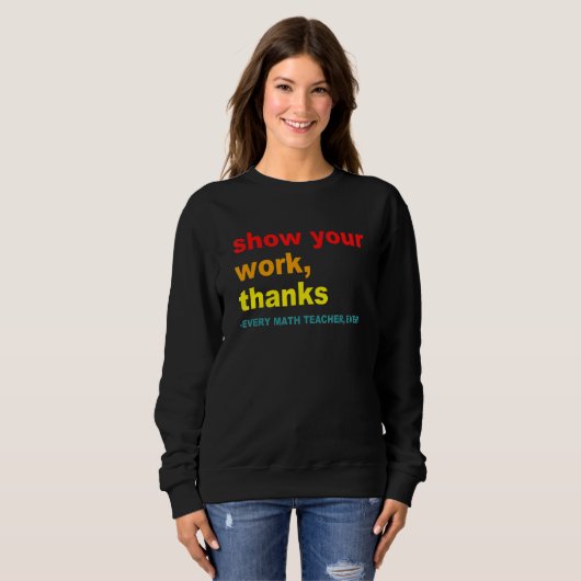 Show Your Work, Thanks - Every Math Teacher, Ever Sweatshirt (Vorne ganz)