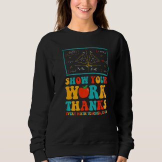 show your work thanks math teacher show your work  sweatshirt