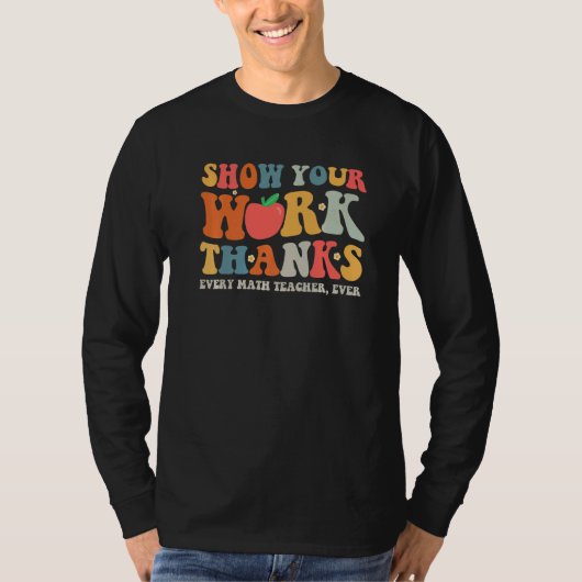 show your work thanks math teacher show your work T-Shirt (Vorderseite)