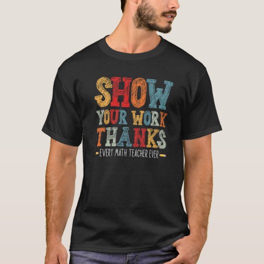 show your work thanks math teacher show your work T-Shirt (Vorderseite)