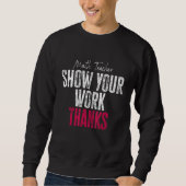 Show Your Work Thanks Math Teacher Sweatshirt (Vorderseite)