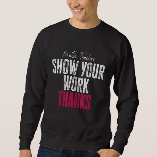 Show Your Work Thanks Math Teacher Sweatshirt (Vorderseite)