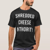Shredded Cheese Authority Junk Food Funny Gag T-Shirt (Vorderseite)