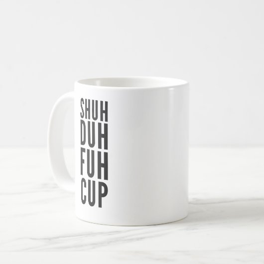 Shuh Duh Fuh Cup Funny Coffee Tasse (Vorderseite Links)