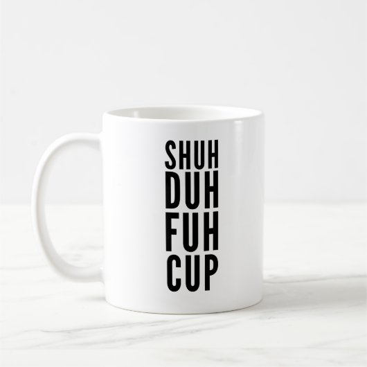 Shuh Duh Fuh Cup Funny Coffee Tasse (Links)
