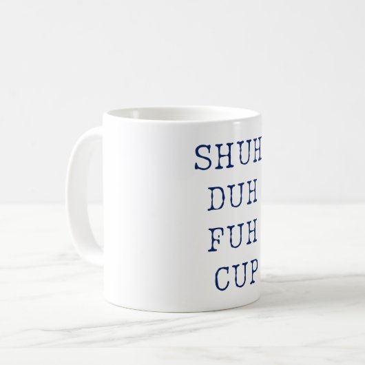 Shuh Duh Fuh Cup Tasse Funny (Vorderseite Links)