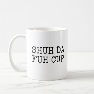 Shut Da Fuh Cup Coffee Tasse