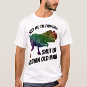 shut lesbian up old man T-Shirt (Vorderseite)