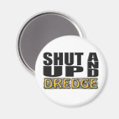 "SHUT UP AND DREDGE" (Dredger) Magnet (Vorderseite/Rückseite)