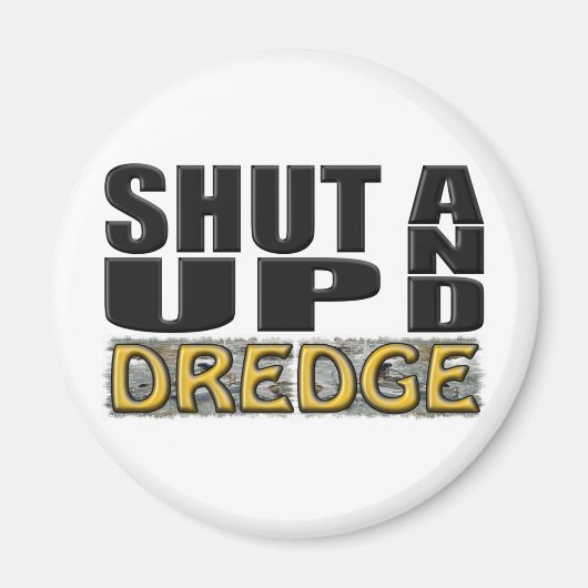 "SHUT UP AND DREDGE" (Dredger) Magnet (Vorne)