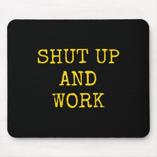 Shut Up And Work Funny Motivational Quote  Mousepad (Vorne)