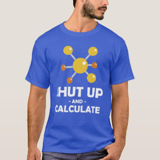 Shut Up Calculate Funny Physics Professor gift T-Shirt